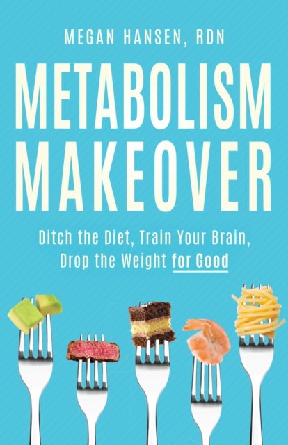 Metabolism Makeover - Ditch the Diet, Train Your Brain, Drop the Weight for Good