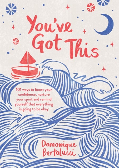 You''ve Got This - 101 ways to boost your confidence, nurture your spirit and remind yourself that everything is going to be okay