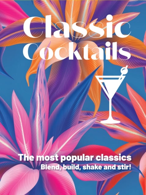 Classic Cocktails - The Most Popular Classics. Blend, Build, Shake and Stir