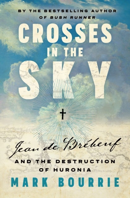 Crosses in the Sky - Jean de Brebeuf and the Destruction of Huronia
