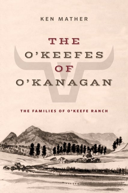 The O''keefes of O''kanagan - The Three Families of O'Keefe Ranch