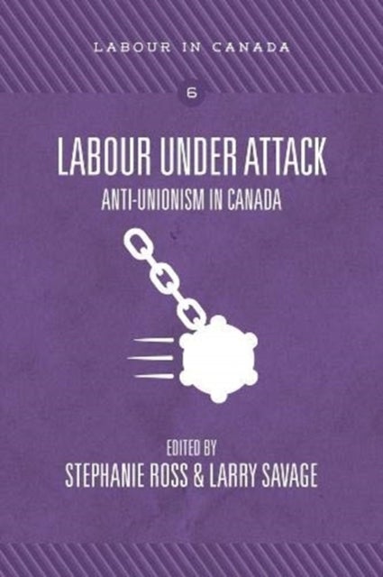 Labour Under Attack - Anti-Unionism in Canada