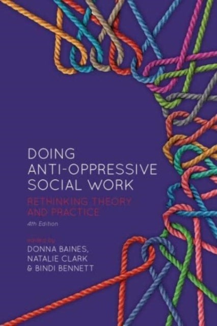 Doing Anti-Oppressive Social Work, 4th Edition - Rethinking Theory and Practice