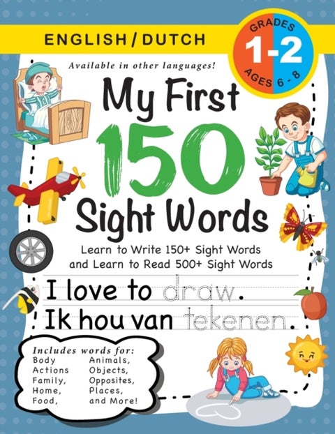 My First 150 Sight Words Workbook - (Ages 6-8) Bilingual (English / Dutch) (Engels / Nederlands): Learn to Write 150 and Read 500 Sight Words (Body, Actions, Family, Food, Opposites, Numbers, Shapes, Jobs, Places, Nature, Weather, Time and More!)