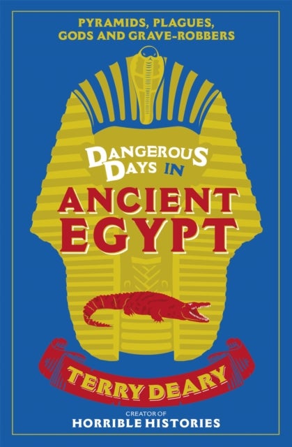 Dangerous Days in Ancient Egypt - Pyramids, Plagues, Gods and Grave-Robbers