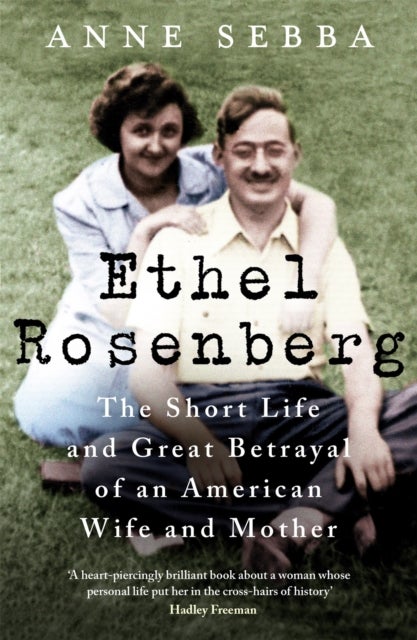 Ethel Rosenberg - The Short Life and Great Betrayal of an American Wife and Mother