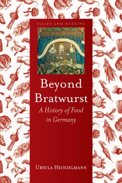 Beyond Bratwurst - A History of Food in Germany