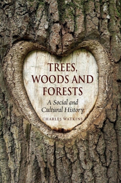 Trees, Woods and Forests – A Social and Cultural History - A Social and Cultural History