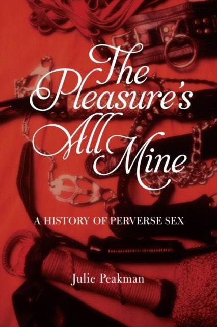 The Pleasure's All Mine – A History of Perverse Sex - A History of Perverse Sex