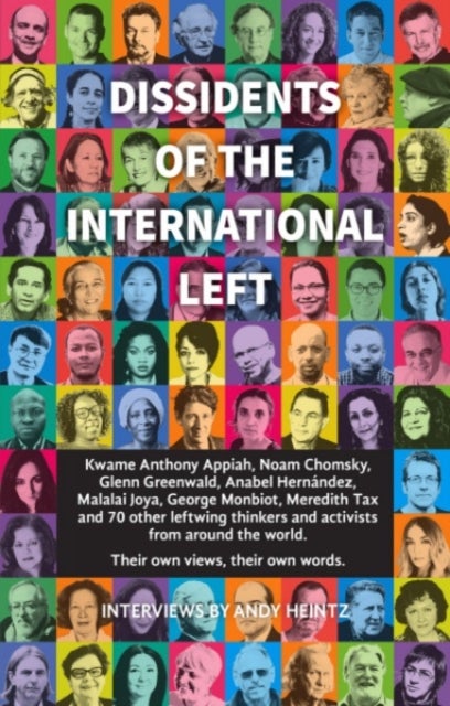 Dissidents Of The International Left - Interviews with Anthony Appiah, Noam Chomsky, Anabel Hernandez, George Monbiot, Michael Walzer and 60 Other Radical Thinkers