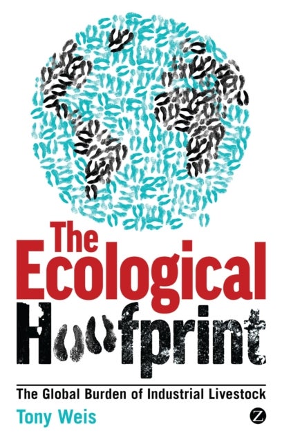 The Ecological Hoofprint - The Global Burden of Industrial Livestock