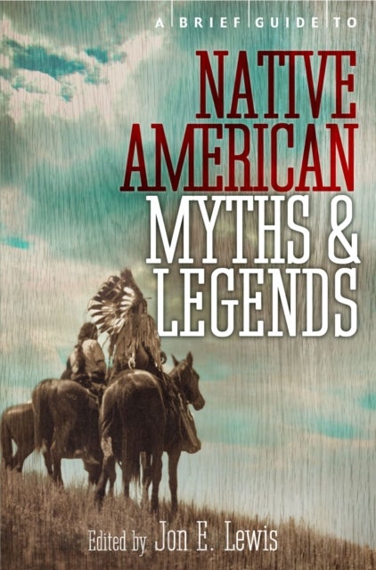 Brief Guide to Native American Myths and Legends - With a new introduction and commentary by Jon E. Lewis