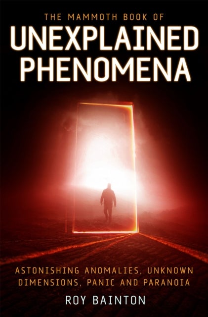 The Mammoth Book of Unexplained Phenomena - From bizarre biology to inexplicable astronomy