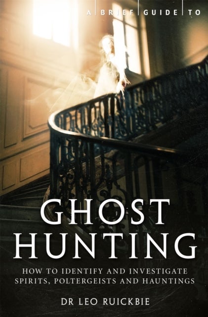 Brief Guide to Ghost Hunting - How to Investigate Paranormal Activity from Spirits and Hauntings to Poltergeists