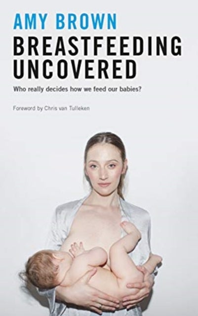 Breastfeeding Uncovered - Who really decides how we feed our babies?