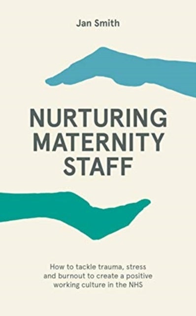 Nurturing Maternity Staff - How to tackle trauma, stress and burnout to create a positive working culture in the NHS