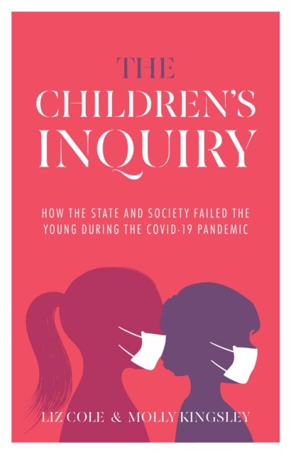 The Children''s Inquiry - How the state and society failed the young during the Covid-19 pandemic