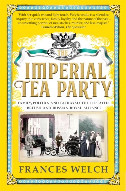 The Imperial Tea Party - Family, politics and betrayal – the ill-fated British and Russian royal alliance