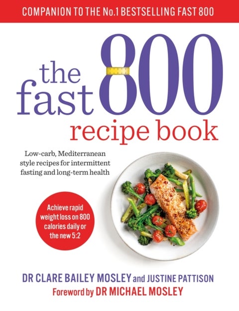 The Fast 800 Recipe Book - Low-carb, Mediterranean style recipes for intermittent fasting and long-term health