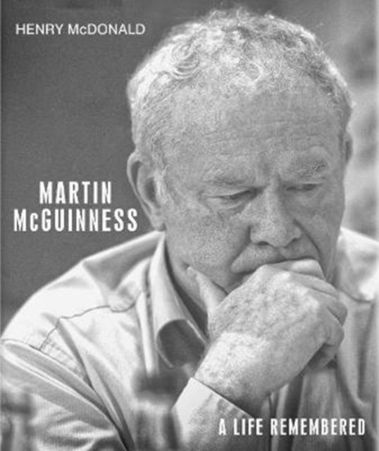 Martin McGuinness - A Life Remembered