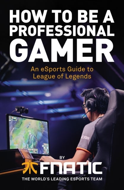 How To Be a Professional Gamer - An eSports Guide to League of Legends