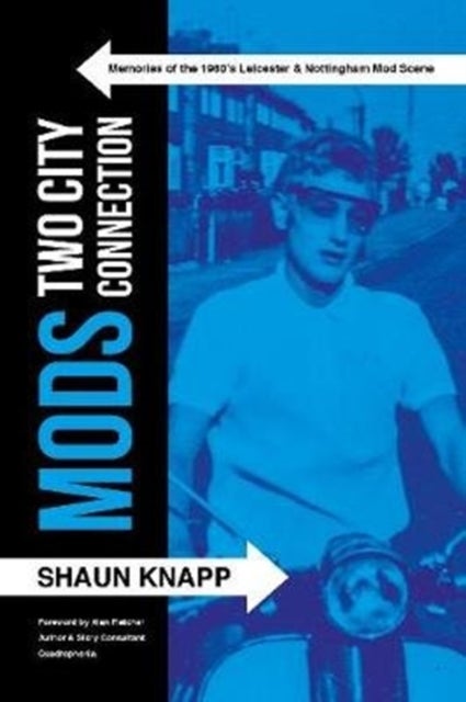 Mods: Two City Connection. - Memories of the 1960's Leicester and Nottingham Mod scene