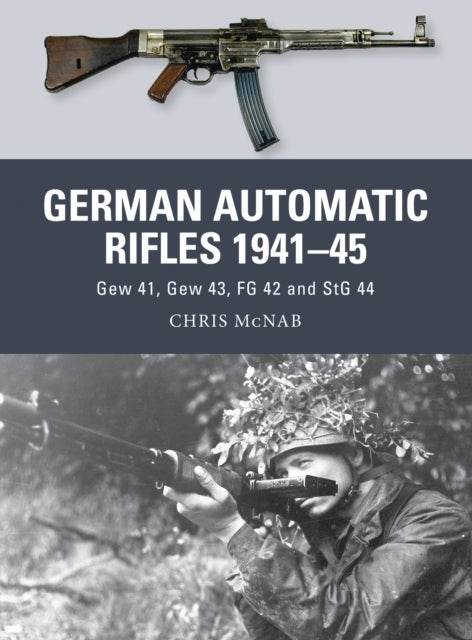 German Automatic Rifles 1941–45 - Gew 41, Gew 43, FG 42 and StG 44
