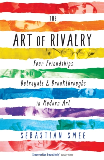 The Art of Rivalry - Four Friendships, Betrayals, and Breakthroughs in Modern Art