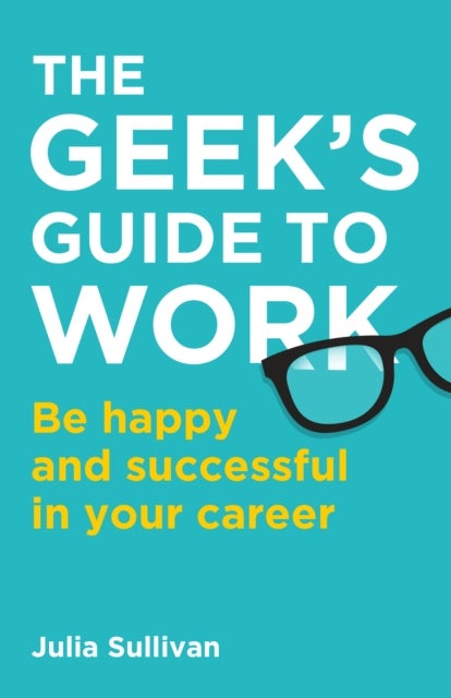 The Geek's Guide to Work - Be happy and successful in your career