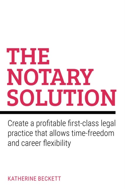 The Notary Solution - Create a profitable first-class legal practice that allows time-freedom and career flexibility