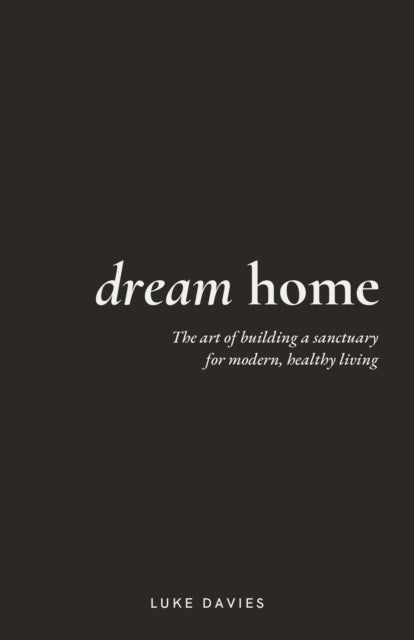 Dream Home - The art of building a sanctuary for modern, healthy living
