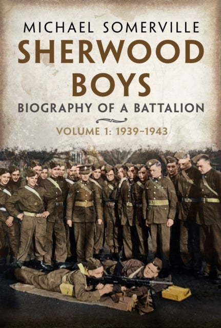 Sherwood Boys - Biography of a Battalion, Volume 1: April 1939–August 1943
