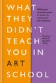 What They Didn''t Teach You In Art School