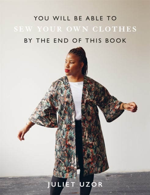 You Will Be Able to Sew Your Own Clothes by the End of This Book - 15 stylish projects to sew yourself