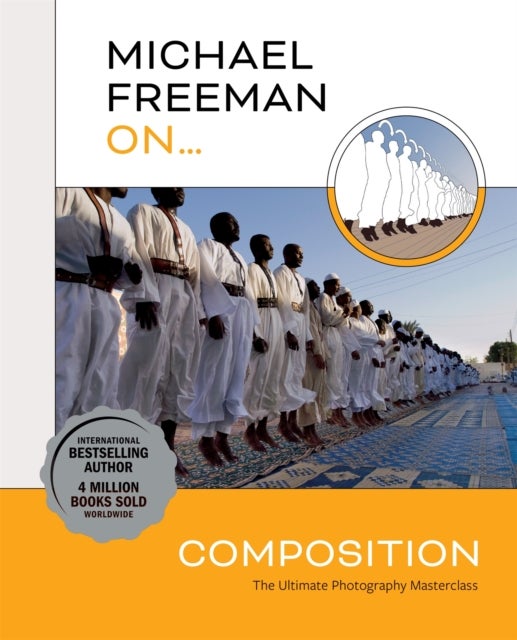 Michael Freeman On... Composition - The Ultimate Photography Masterclass