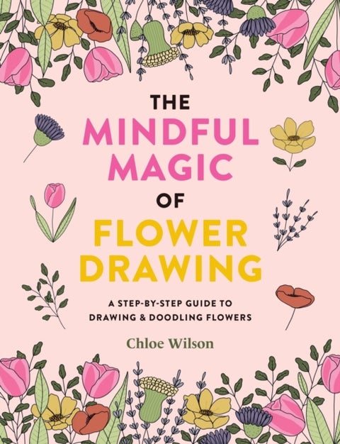 The Mindful Magic of Flower Drawing - A step-by-step guide to drawing & doodling flowers