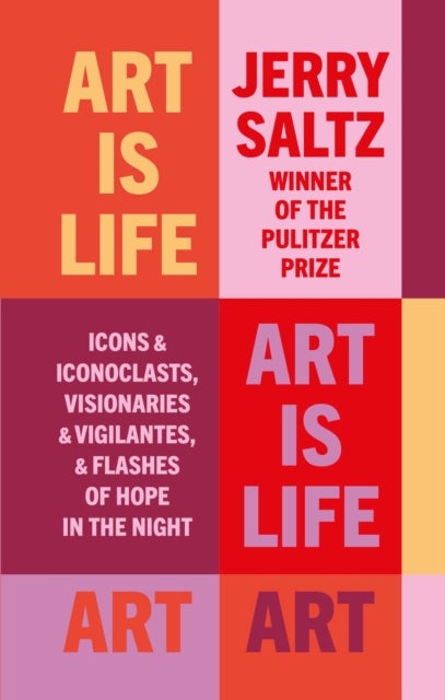 Art is Life - Icons & Iconoclasts, Visionaries & Vigilantes, & Flashes of Hope in the Night