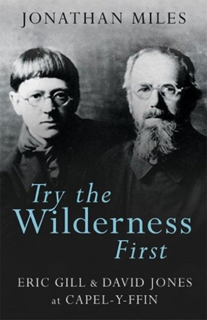 Try the Wilderness First - Eric Gill and David Jones at Capel-y-Ffin