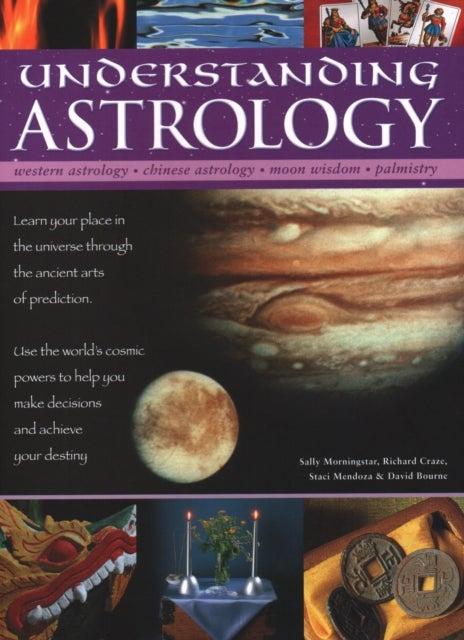 Understanding Astrology - Western astrology, Chinese astrology, moon wisdom, palmistry: learn about your place in the universe through the ancient arts of prediction; use the world's cosmic powers to help you make decisions and fulfil your destiny