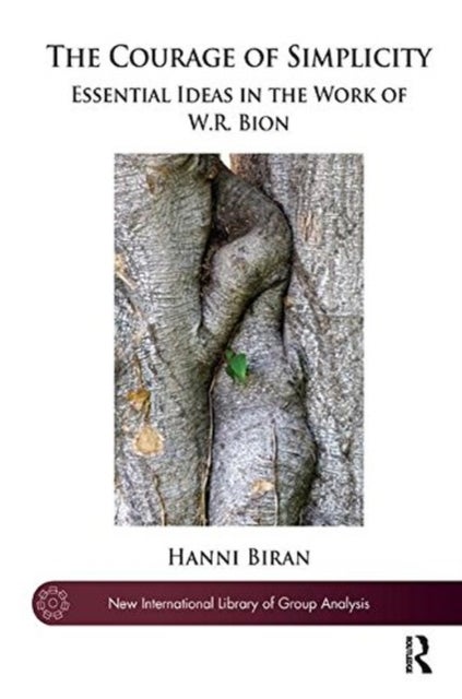 The Courage of Simplicity - Essential Ideas in the Work of W.R. Bion