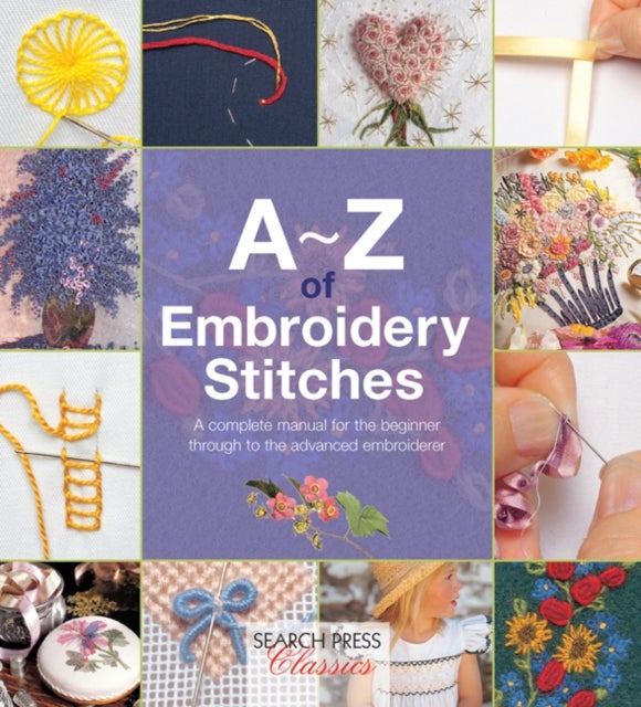 A-Z of Embroidery Stitches - A Complete Manual for the Beginner Through to the Advanced Embroiderer