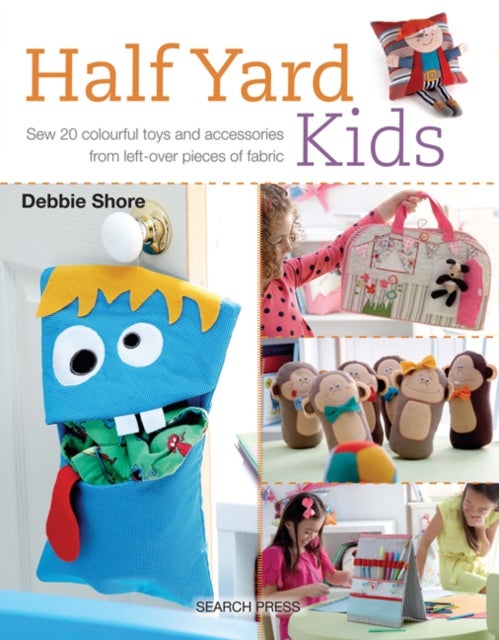 Half Yard™ Kids - Sew 20 Colourful Toys and Accessories from Left-Over Pieces of Fabric