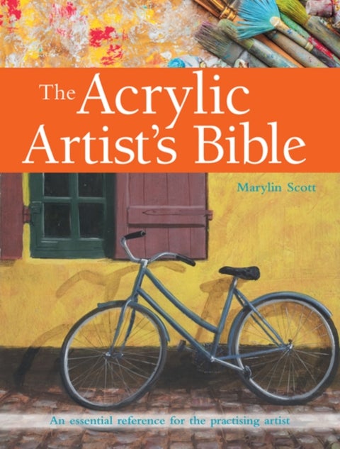 The Acrylic Artist's Bible - An Essential Reference for the Practising Artist