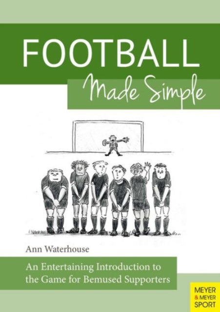 Football Made Simple - An Entertaining Introduction to the Game for Bemused Supporters
