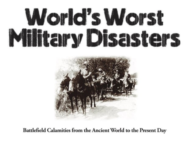 World''s Worst Military Disasters