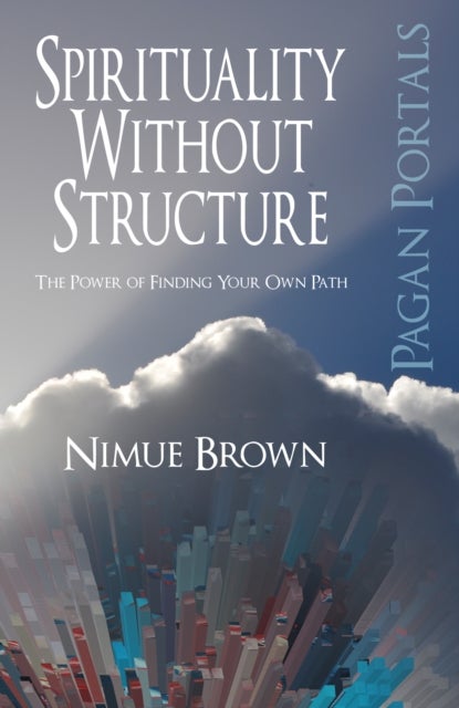 Pagan Portals ¿ Spirituality Without Structure ¿ The Power of finding your own path