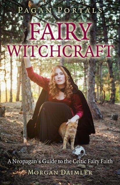 Pagan Portals – Fairy Witchcraft – A Neopagan`s Guide to the Celtic Fairy Faith - A Neopagan's Guide to the Celtic Fairy Faith