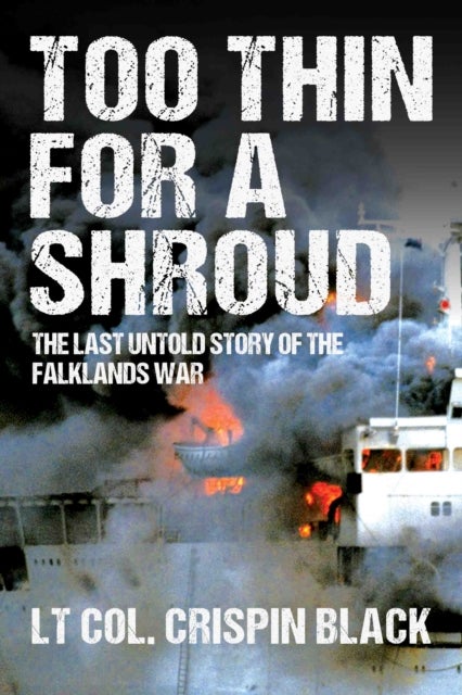 Too Thin for a Shroud - 8 June 1982, Falklands: Britain's Most Lethal Day of Combat since World War II