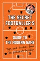 Secret Footballer''s Guide to the Modern Game