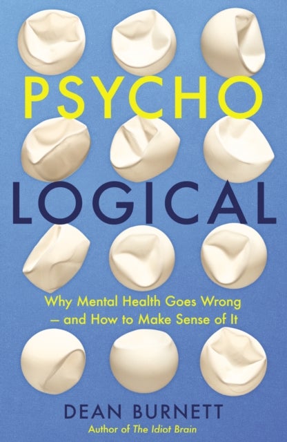 Psycho-Logical - Why Mental Health Goes Wrong – and How to Make Sense of It